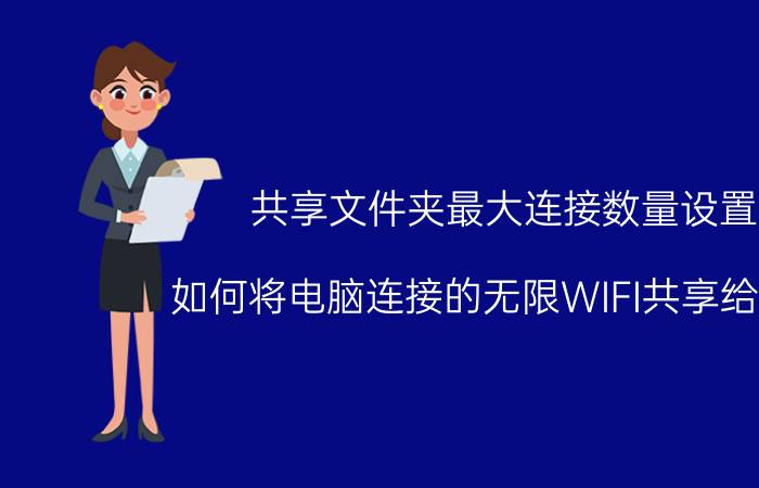 共享文件夹最大连接数量设置 如何将电脑连接的无限WIFI共享给手机？